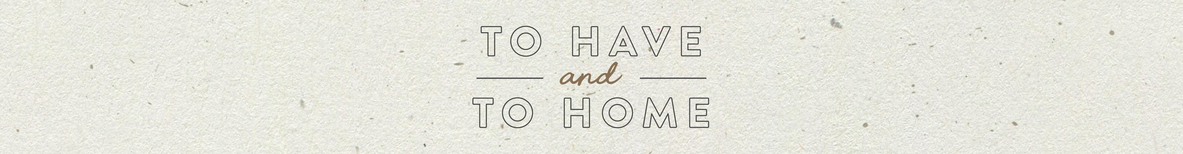 To have and to home